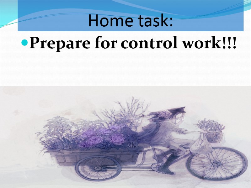 Prepare for control work!!!  Home task: